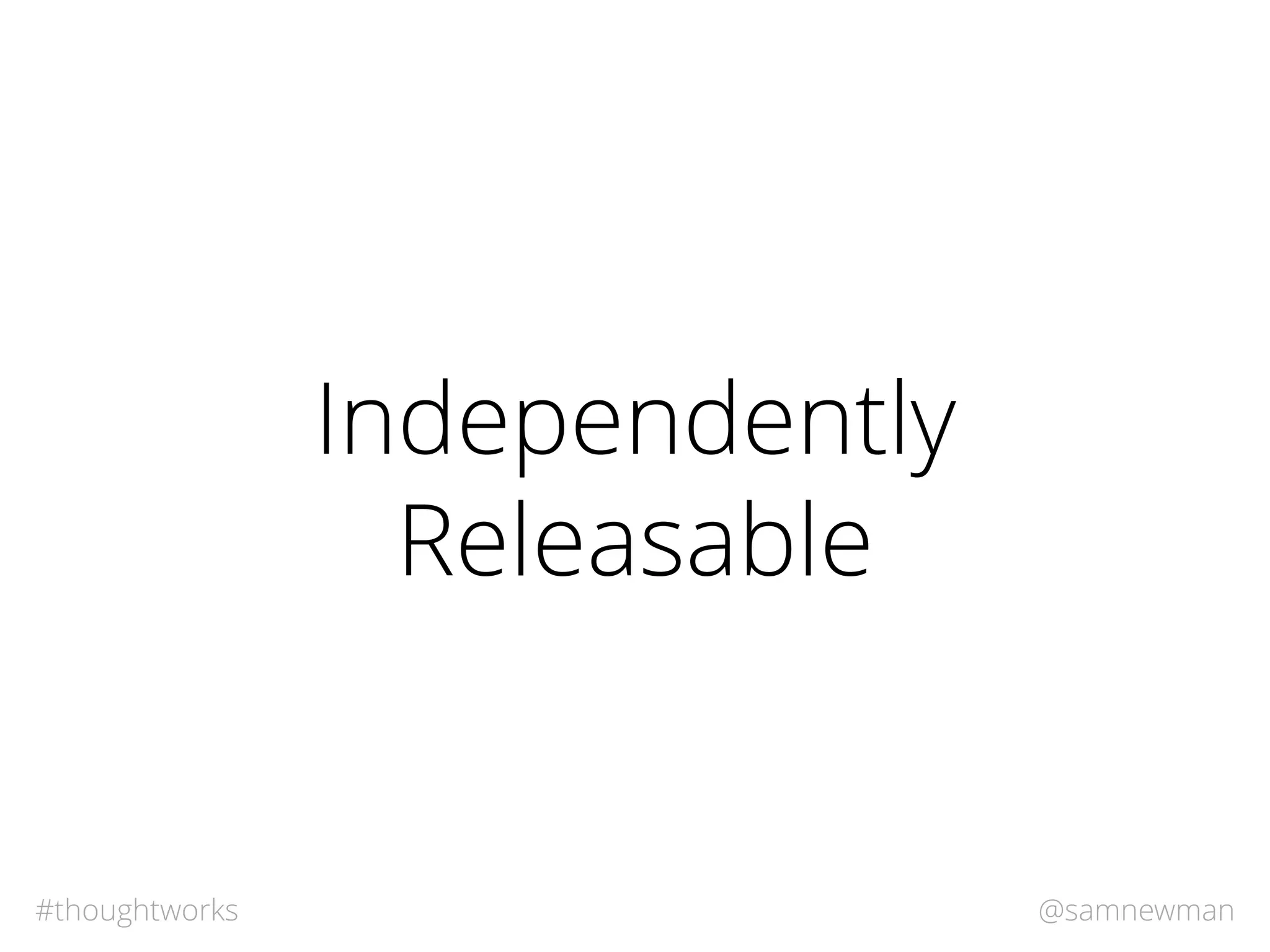 @samnewman#thoughtworks
Independently
Releasable
 