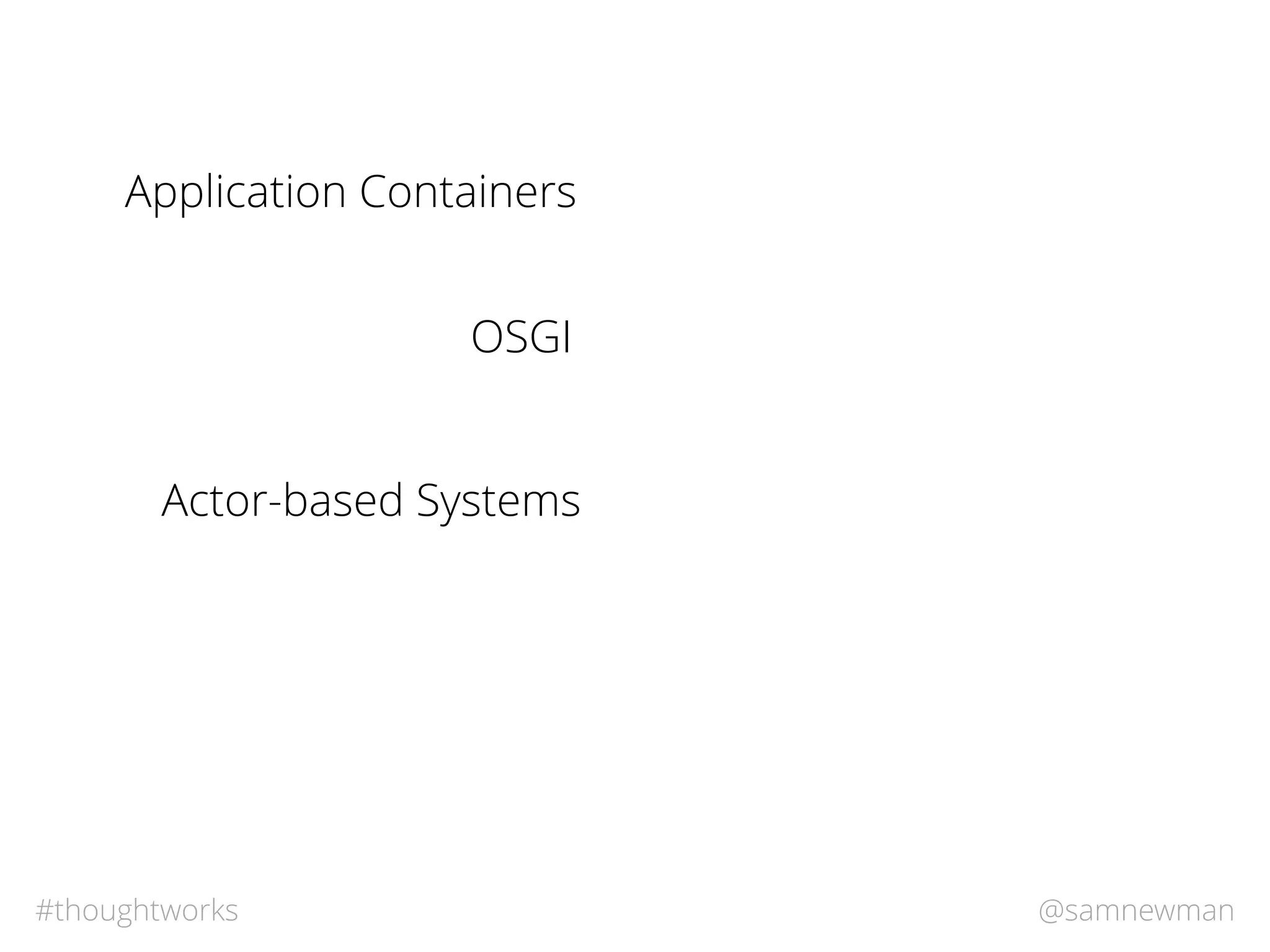 @samnewman#thoughtworks
Application Containers
OSGI
Actor-based Systems
 