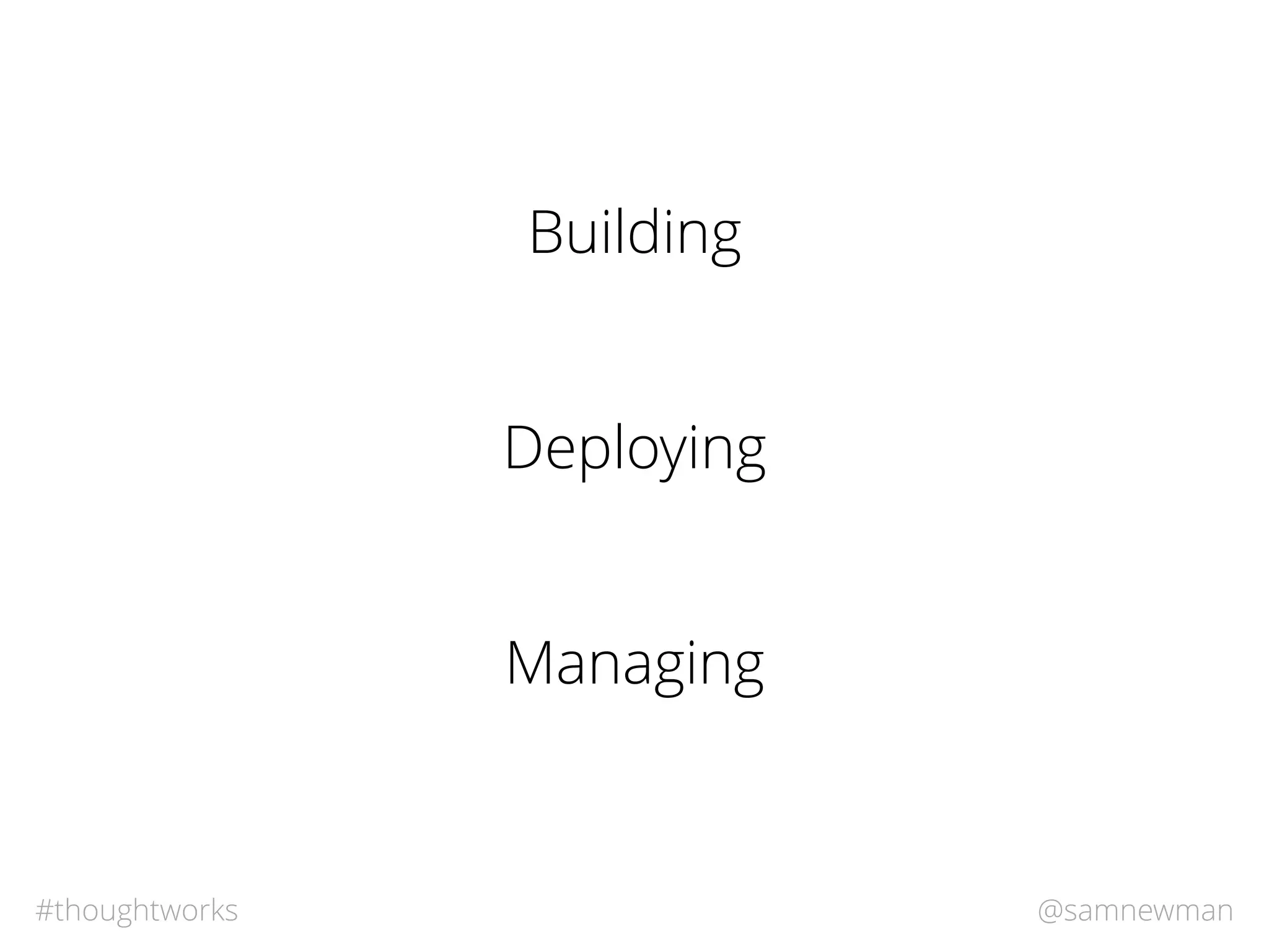 @samnewman#thoughtworks
Building
Deploying
Managing
 