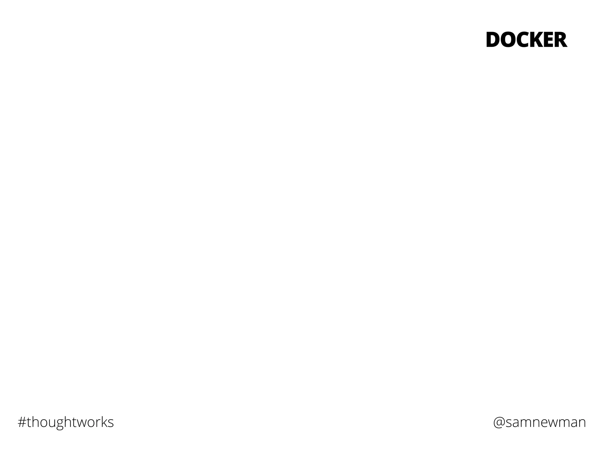 @samnewman#thoughtworks
DOCKER
 
