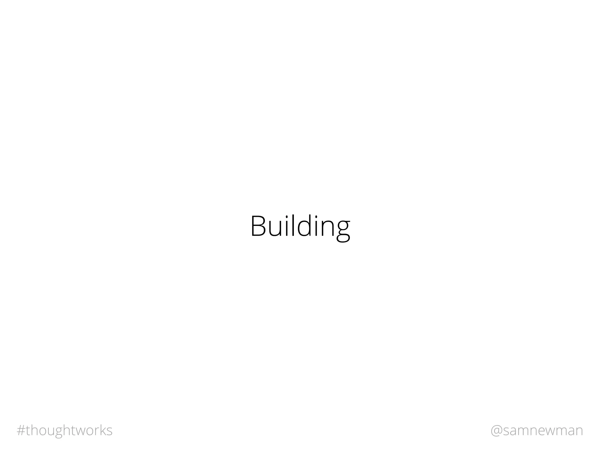 @samnewman#thoughtworks
Building
 