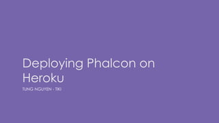 Deploying Phalcon on
Heroku
TUNG NGUYEN - TIKI
 