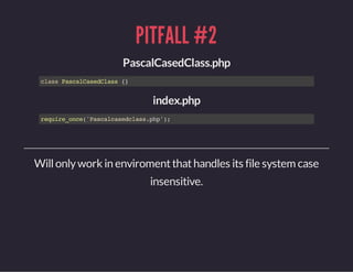 PITFALL #2
PascalCasedClass.php
classPascalCasedClass{}
index.php
require_once('Pascalcasedclass.php');
Willonlywork in en...