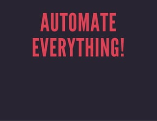 AUTOMATE
EVERYTHING!
 