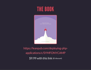 THE BOOK
https://leanpub.com/deploying-php-
applications/c/SYMFONYCAMP
$9.99 with this link ($5discount)
 