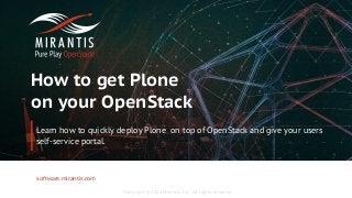 Copyright © 2016 Mirantis, Inc. All rights reserved
software.mirantis.com
How to get Plone
on your OpenStack
Learn how to quickly deploy Plone on top of OpenStack and give your users
self-service portal.
 