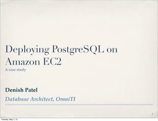 Denish Patel
Database Architect, OmniTI
Deploying PostgreSQL on
Amazon EC2
A case study
1
Tuesday, May 7, 13
 