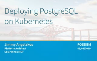 Deploying PostgreSQL
on Kubernetes
Jimmy Angelakos FOSDEM
Platform Architect 03/02/2019
SolarWinds MSP
 