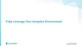 © 2016 Health Catalyst
Proprietary and Confidential
Fully Leverage Your Analytics Environment
14
 