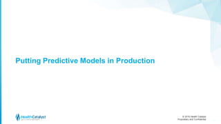 © 2016 Health Catalyst
Proprietary and Confidential
Putting Predictive Models in Production
31
 
