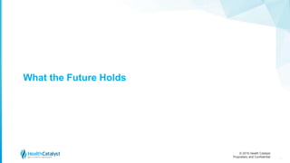 © 2016 Health Catalyst
Proprietary and Confidential
What the Future Holds
42
 