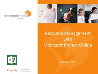 Resource Management
with
Microsoft Project Online
March 14, 2019
 