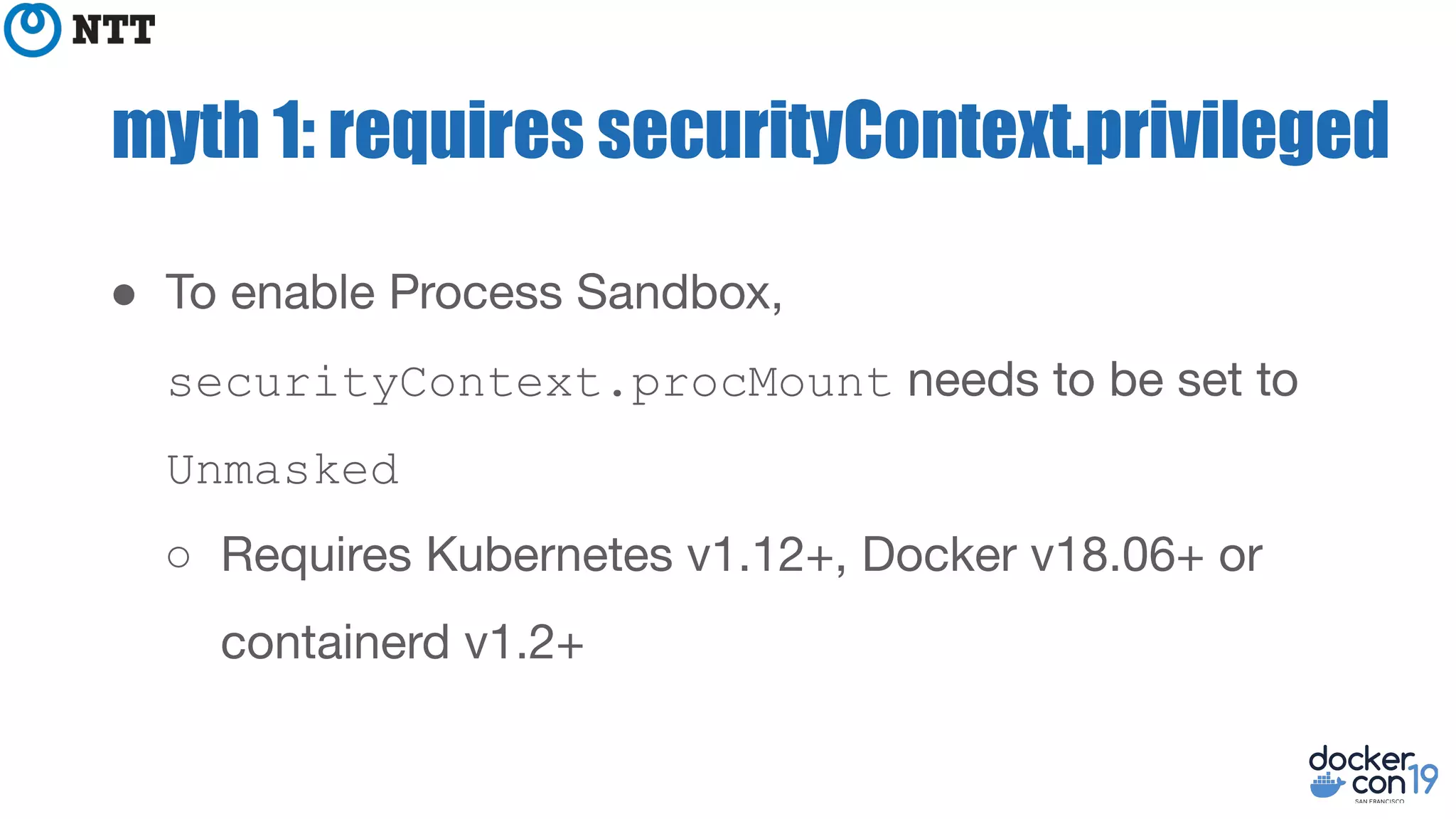 myth 1: requires securityContext.privileged
●
securityContext.procMount
Unmasked
○
 