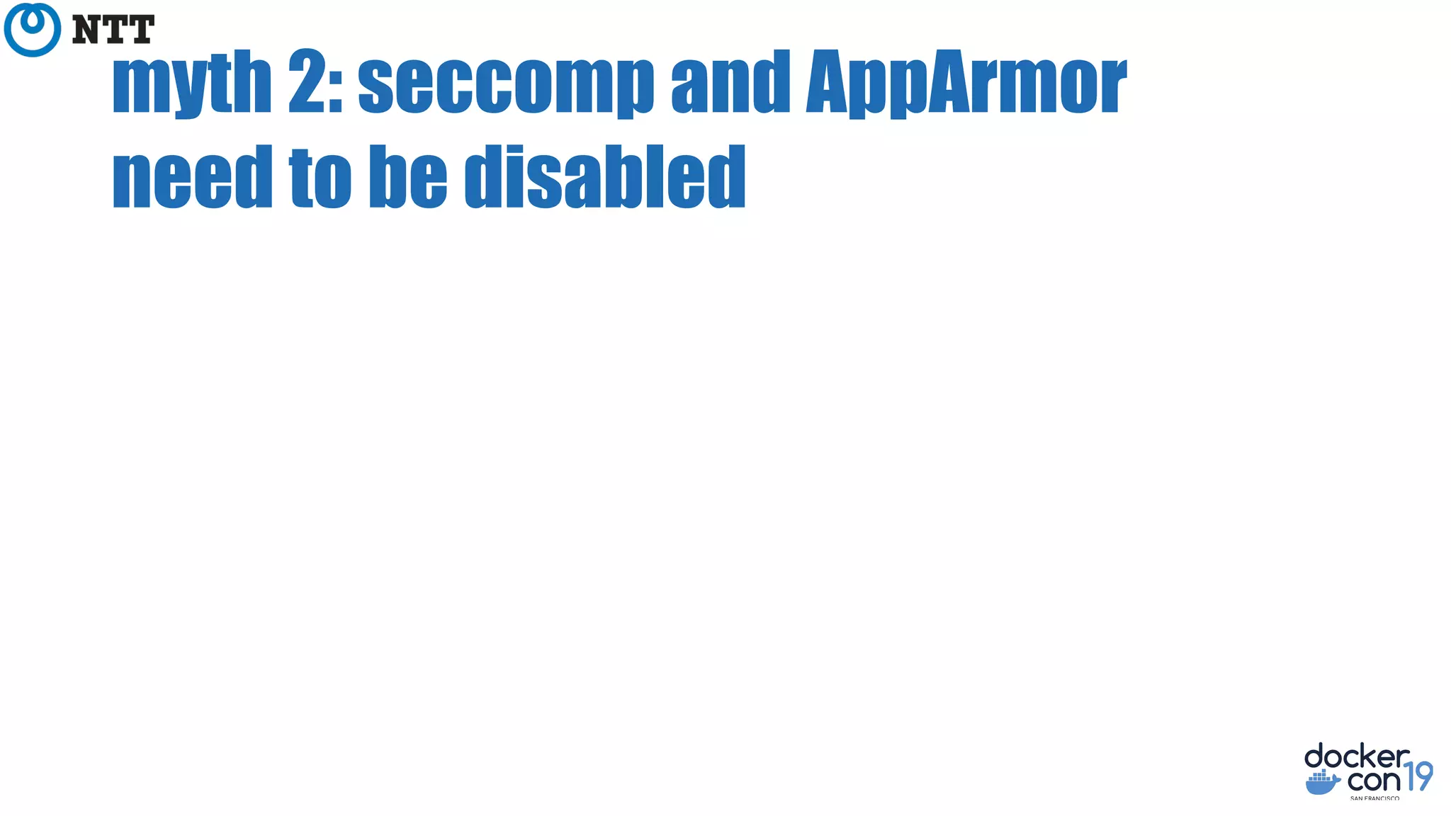 myth 2: seccomp and AppArmor
need to be disabled
 