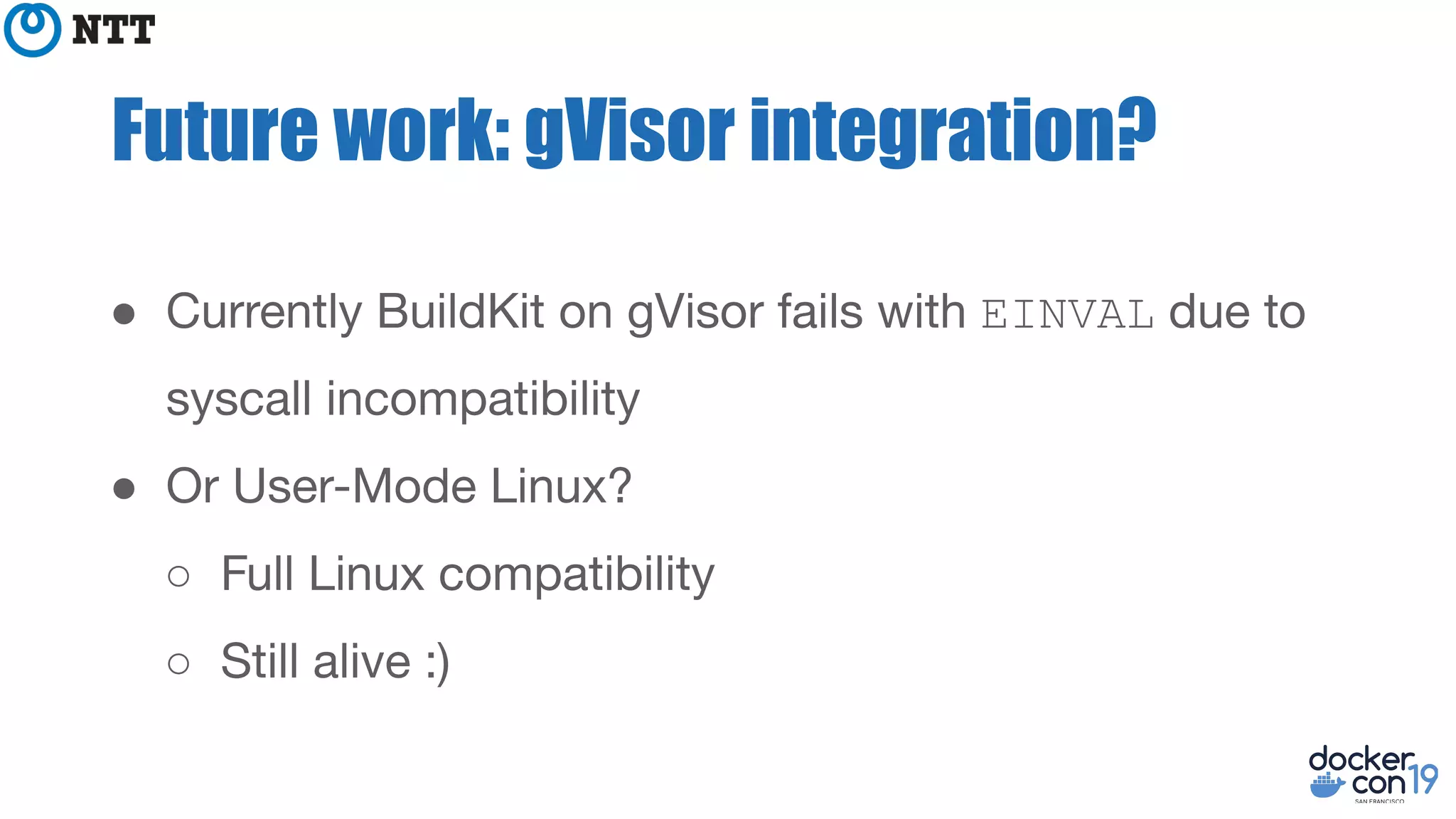 Future work: gVisor integration?
● EINVAL
●
○
○
 