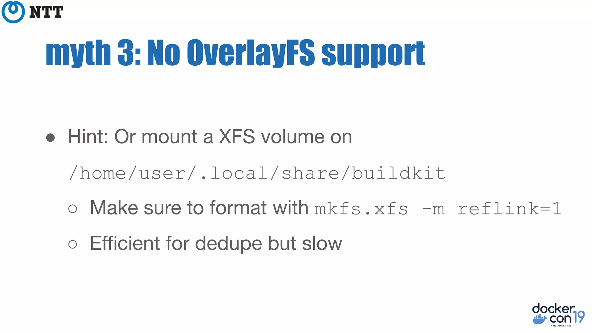 myth 3: No OverlayFS support
●
/home/user/.local/share/buildkit
○ mkfs.xfs -m reflink=1
○
 