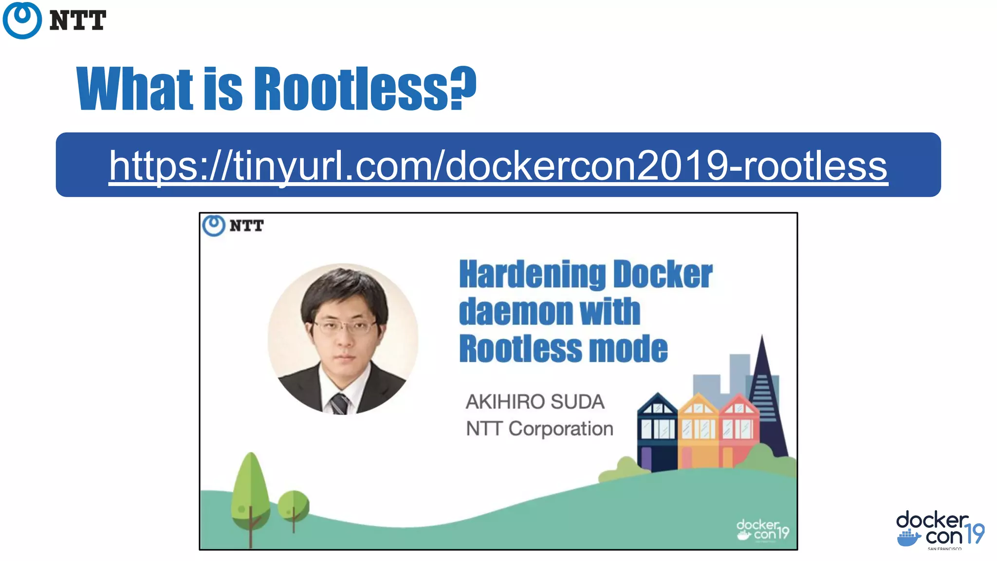 What is Rootless?
https://tinyurl.com/dockercon2019-rootless
 