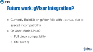Future work: gVisor integration?
● EINVAL
●
○
○
 