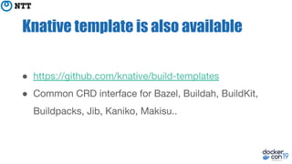 Knative template is also available
●
●
 