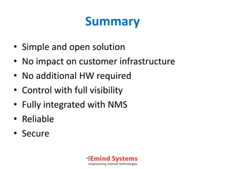 Summary
•   Simple and open solution
•   No impact on customer infrastructure
•   No additional HW required
•   Control wi...
