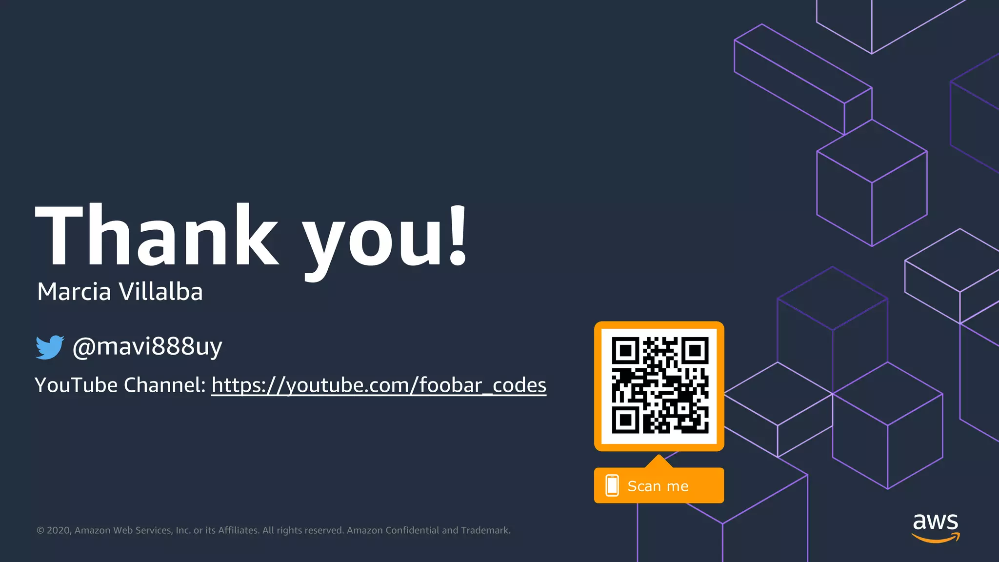 © 2020, Amazon Web Services, Inc. or its Affiliates. All rights reserved. Amazon Confidential and Trademark.
Thank you!Marcia Villalba
@mavi888uy
YouTube Channel: https://youtube.com/foobar_codes
 