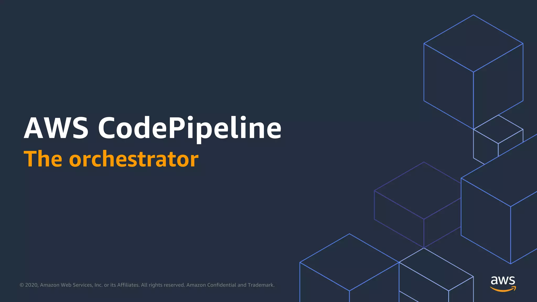 © 2020, Amazon Web Services, Inc. or its Affiliates. All rights reserved. Amazon Confidential and Trademark.
AWS CodePipeline
The orchestrator
 