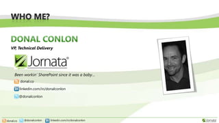 donal.co linkedin.com/in/donalconlon@donalconlon
VP, Technical Delivery
@donalconlon
donal.co
linkedin.com/in/donalconlon
Been workin’ SharePoint since it was a baby…
 