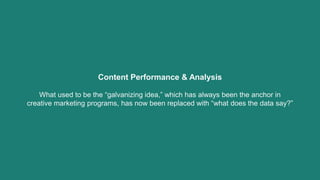 Content Performance & Analysis 
What used to be the “galvanizing idea,” which has always been the anchor in 
creative mark...