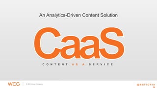 An Analytics-Driven Content Solution 
C O N T E N T A S A S E R V I C E 
@ B R I T O P I A 
N 
 