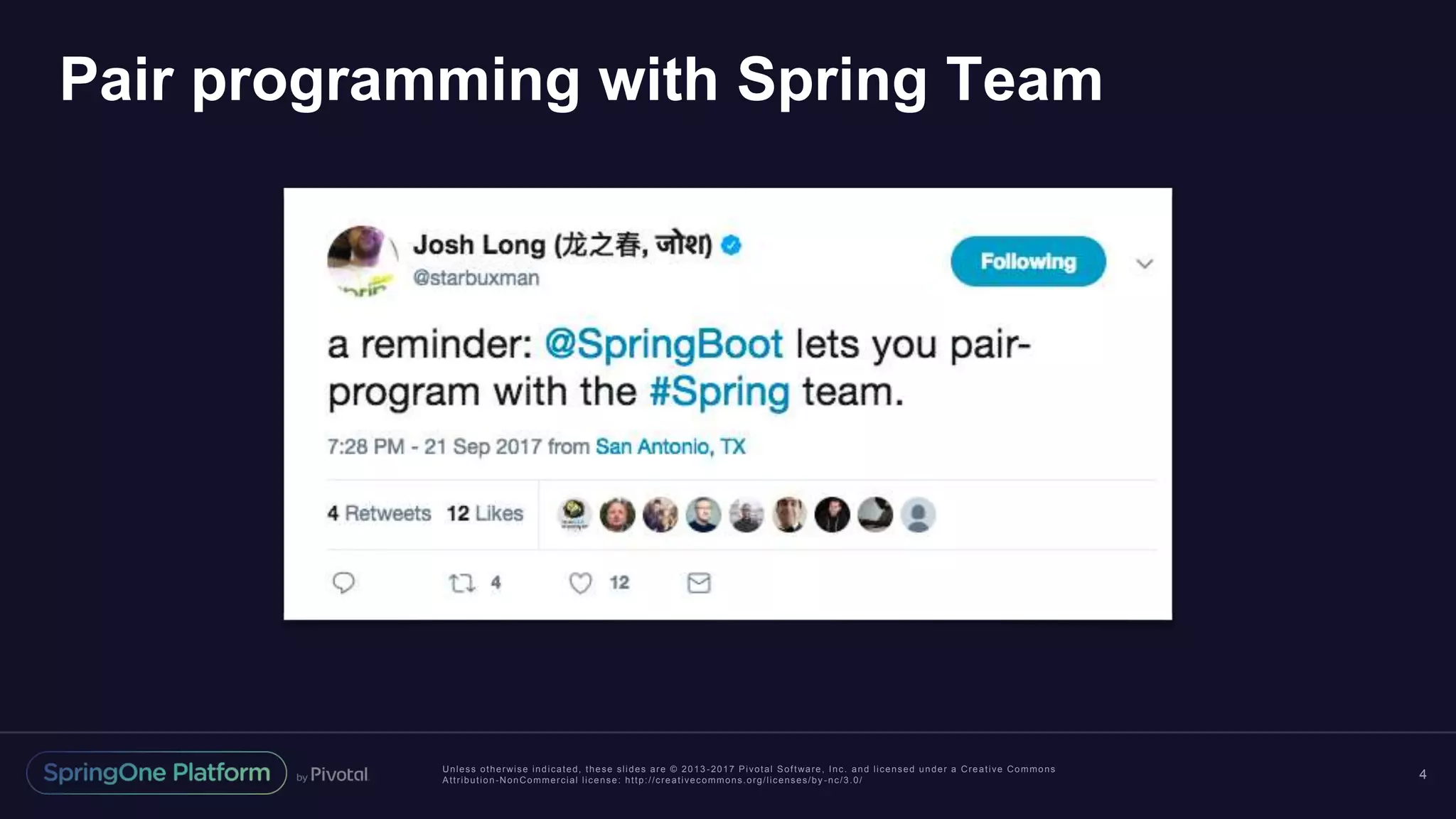 Unless otherwise indicated, these slides are © 2013 -2017 Pivotal Software, Inc. and licensed under a Creative Commons Attribution-NonCommercial license: http://creativecommons.org/licenses/by -nc/3.0/ Pair programming with Spring Team 4 