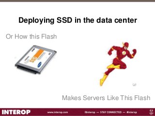 Deploying SSD in the data center
Or How this Flash
Makes Servers Like This Flash
 