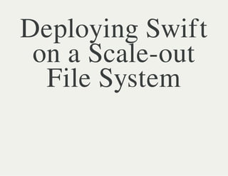 Deploying Swift
on a Scale-out
File System
 