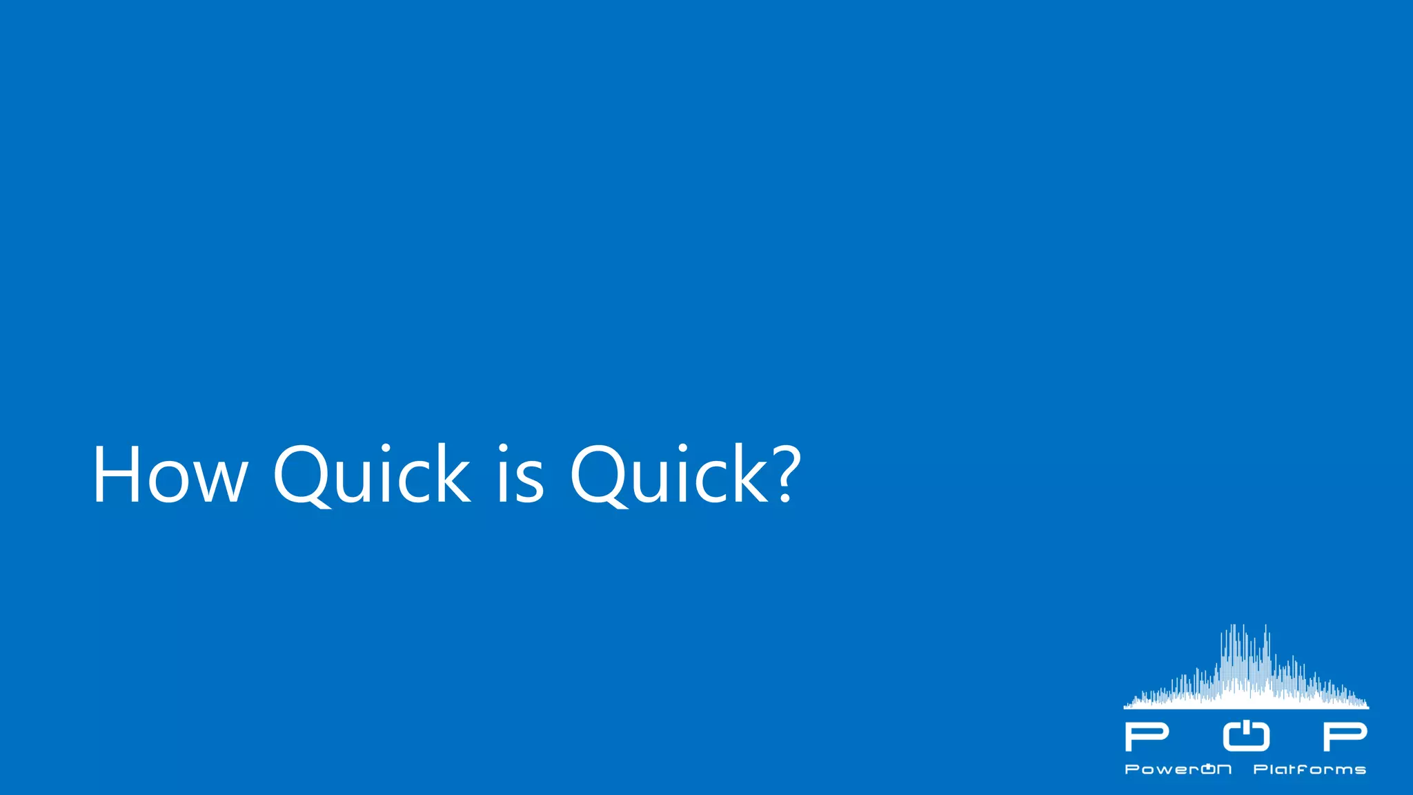 How Quick is Quick?
 