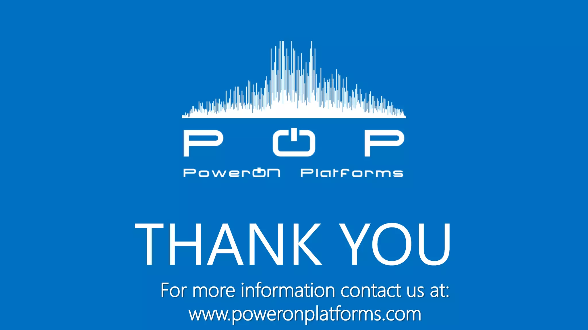 THANK YOUTHANK YOUTHANK YOUTHANK YOUTHANK YOU
For more information contact us at:
www.poweronplatforms.com
 