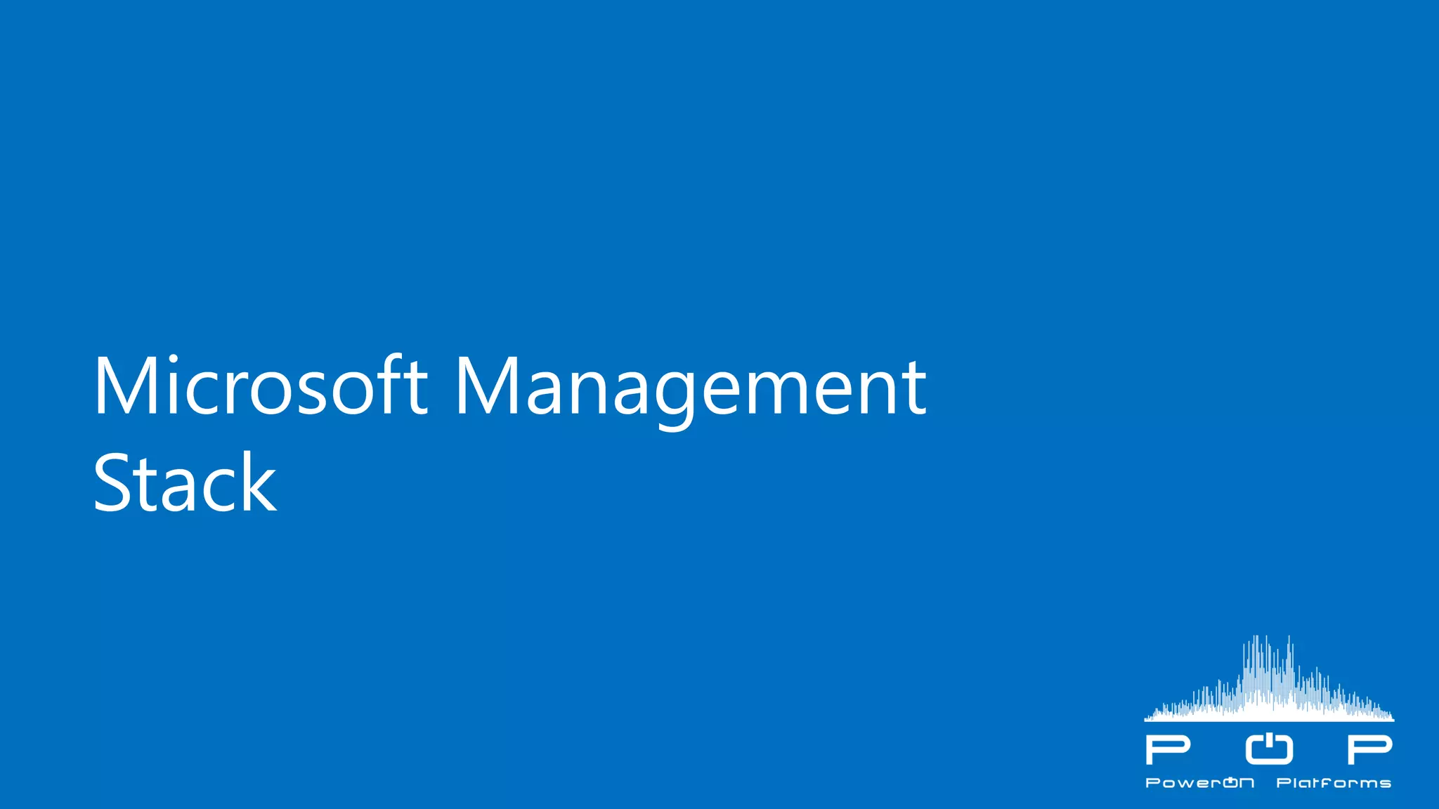 Microsoft Management
Stack
 