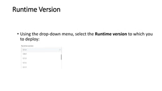 Runtime Version
• Using the drop-down menu, select the Runtime version to which you
to deploy:
 