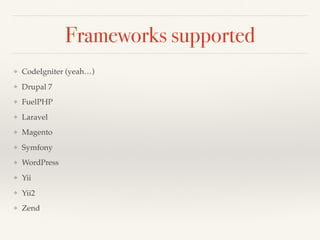 Frameworks supported
❖ CodeIgniter (yeah…)
❖ Drupal 7
❖ FuelPHP
❖ Laravel
❖ Magento
❖ Symfony
❖ WordPress
❖ Yii
❖ Yii2
❖ Zend
 