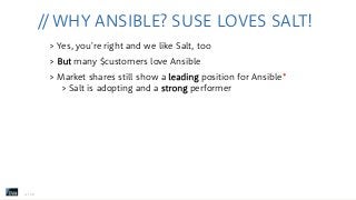 //WHY ANSIBLE? SUSE LOVES SALT!
> Yes, you're right and we like Salt, too
> But many $customers love Ansible
> Market shar...