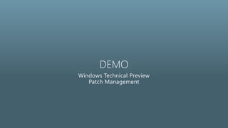 DEMO
Windows Technical Preview
Patch Management
 
