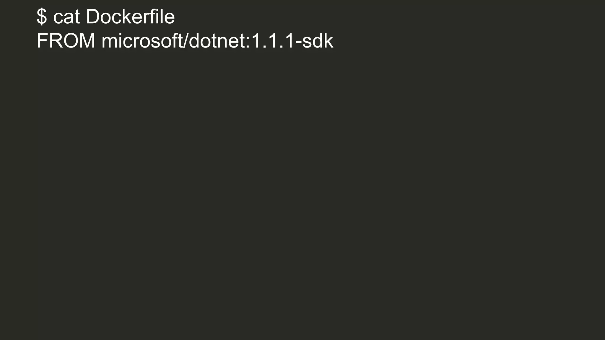 $ cat Dockerfile
FROM microsoft/dotnet:1.1.1-sdk
 