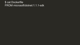 $ cat Dockerfile
FROM microsoft/dotnet:1.1.1-sdk
 