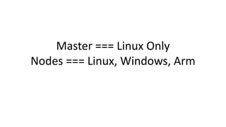 Master === Linux Only
Nodes === Linux, Windows, Arm
 