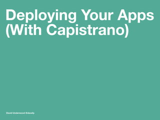 Deploying Your Apps 
(With Capistrano) 
David Underwood @davefp 
 