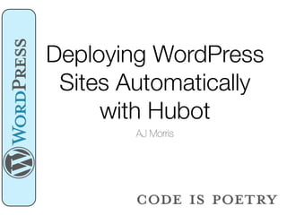 Deploying WordPress
 Sites Automatically
     with Hubot
        AJ Morris
 