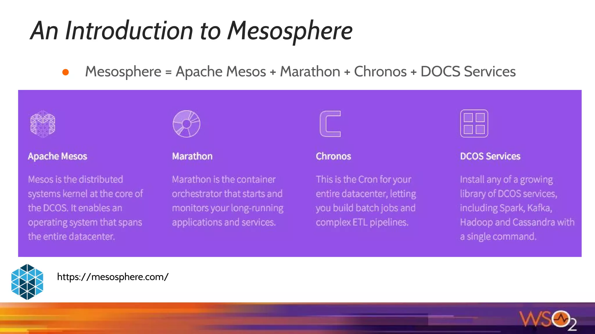 An Introduction to Mesosphere
https://mesosphere.com/
● Mesosphere = Apache Mesos + Marathon + Chronos + DOCS Services
 