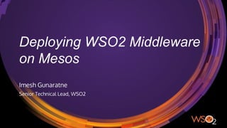 Deploying WSO2 Middleware
on Mesos
Imesh Gunaratne
Senior Technical Lead, WSO2
 