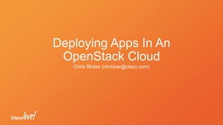 Deploying Apps In An
OpenStack Cloud
Chris Ricker (chricker@cisco.com)
 