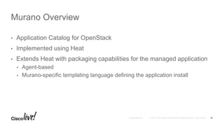 • Application Catalog for OpenStack
• Implemented using Heat
• Extends Heat with packaging capabilities for the managed application
• Agent-based
• Murano-specific templating language defining the application install
Murano Overview
20
 