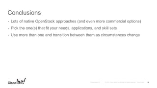 Conclusions
• Lots of native OpenStack approaches (and even more commercial options)
• Pick the one(s) that fit your needs, applications, and skill sets
• Use more than one and transition between them as circumstances change
30
 