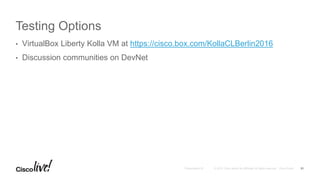 Testing Options
• VirtualBox Liberty Kolla VM at https://cisco.box.com/KollaCLBerlin2016
• Discussion communities on DevNet
31
 